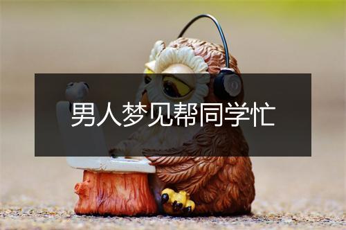 男人梦见帮同学忙