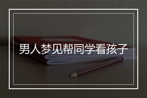 男人梦见帮同学看孩子