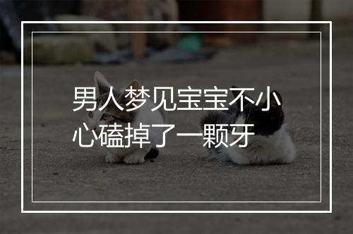 男人梦见宝宝不小心磕掉了一颗牙