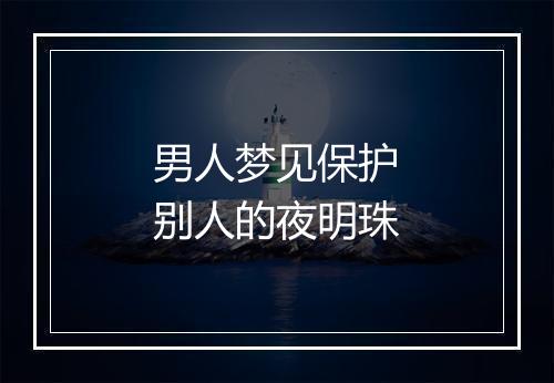 男人梦见保护别人的夜明珠