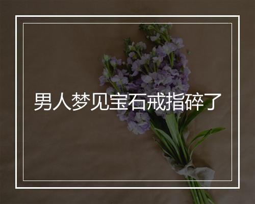 男人梦见宝石戒指碎了