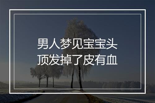 男人梦见宝宝头顶发掉了皮有血