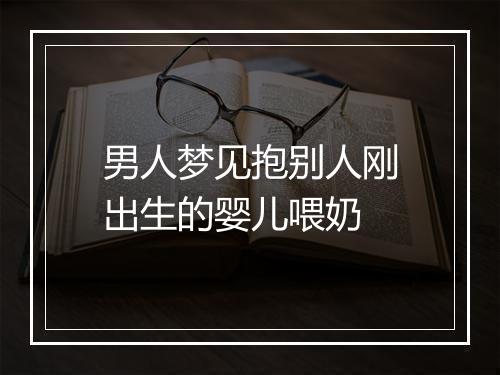 男人梦见抱别人刚出生的婴儿喂奶