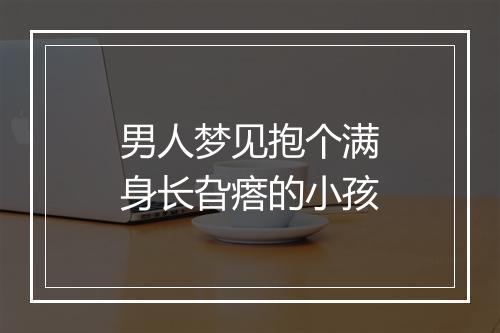 男人梦见抱个满身长旮瘩的小孩