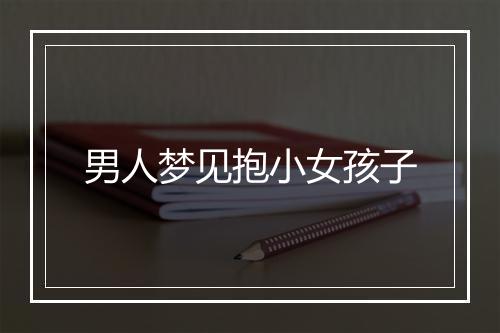 男人梦见抱小女孩子