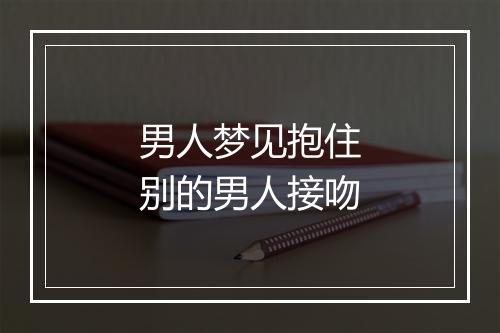 男人梦见抱住别的男人接吻