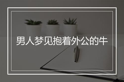 男人梦见抱着外公的牛