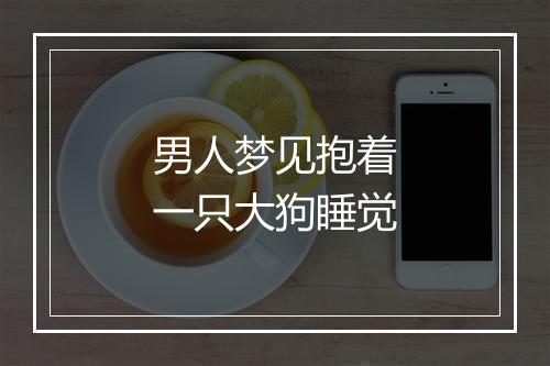 男人梦见抱着一只大狗睡觉