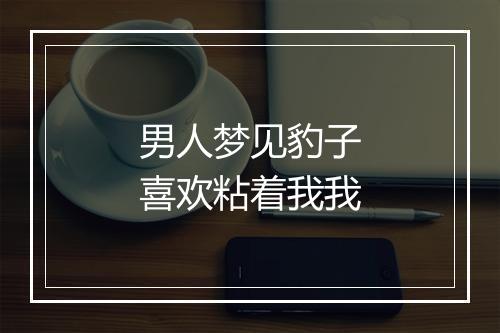 男人梦见豹子喜欢粘着我我