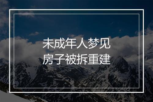 未成年人梦见房子被拆重建