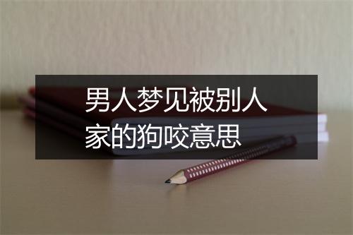 男人梦见被别人家的狗咬意思