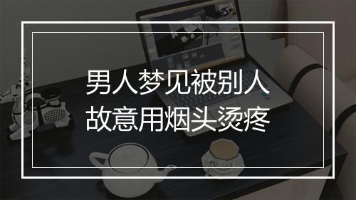 男人梦见被别人故意用烟头烫疼