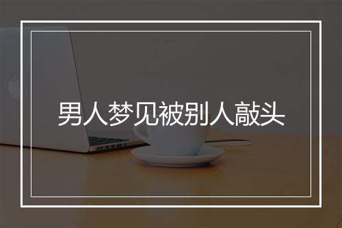 男人梦见被别人敲头