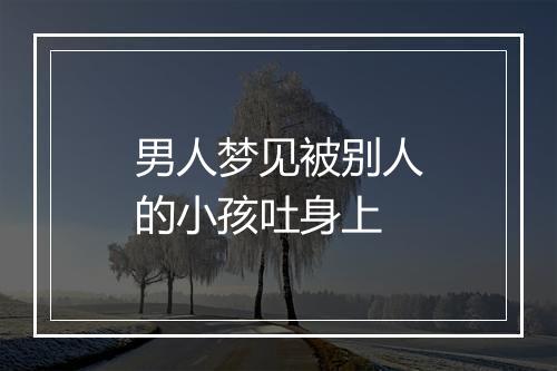 男人梦见被别人的小孩吐身上