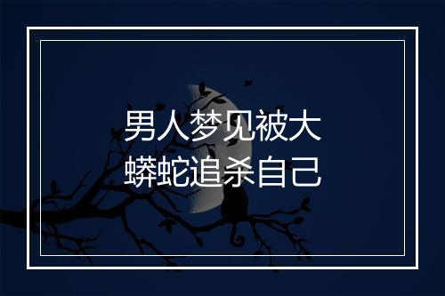 男人梦见被大蟒蛇追杀自己