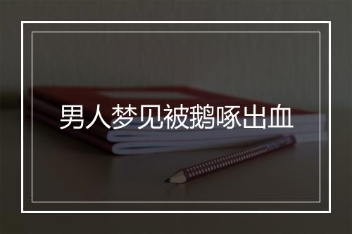 男人梦见被鹅啄出血