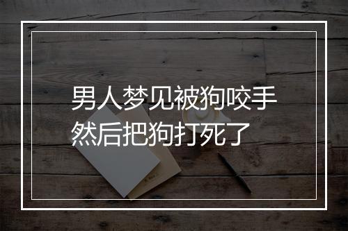 男人梦见被狗咬手然后把狗打死了