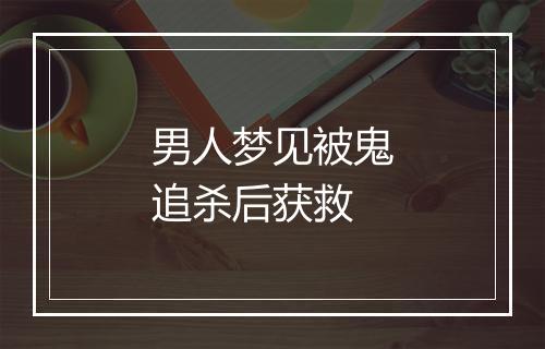 男人梦见被鬼追杀后获救