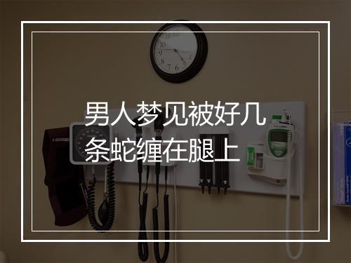 男人梦见被好几条蛇缠在腿上