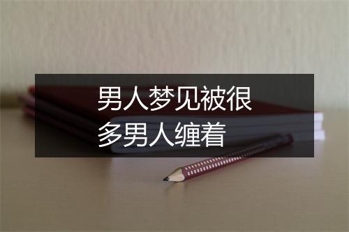 男人梦见被很多男人缠着