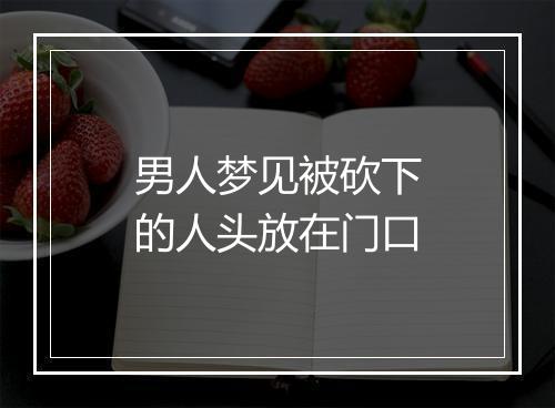 男人梦见被砍下的人头放在门口