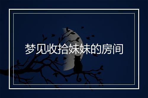 梦见收拾妹妹的房间