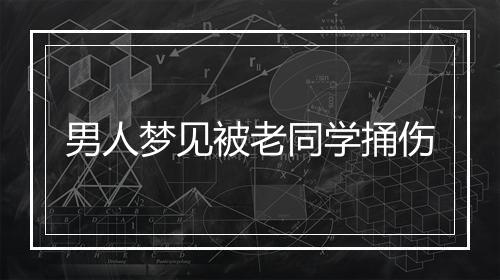 男人梦见被老同学捅伤