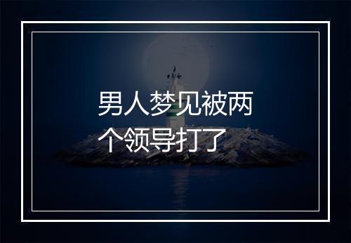 男人梦见被两个领导打了