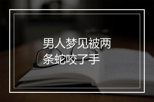 男人梦见被两条蛇咬了手