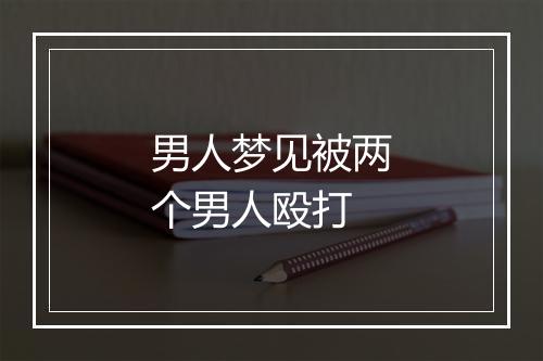 男人梦见被两个男人殴打