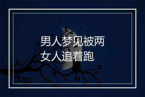 男人梦见被两女人追着跑