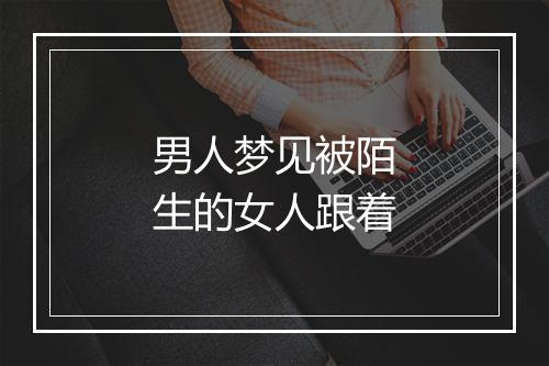 男人梦见被陌生的女人跟着