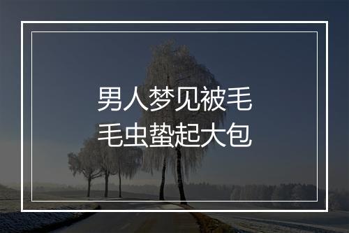 男人梦见被毛毛虫蛰起大包