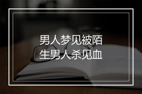 男人梦见被陌生男人杀见血