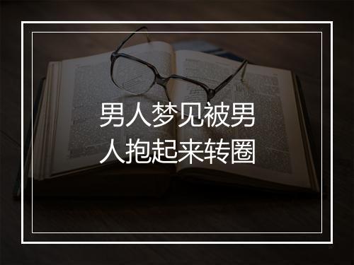 男人梦见被男人抱起来转圈