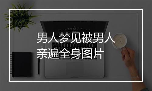 男人梦见被男人亲遍全身图片