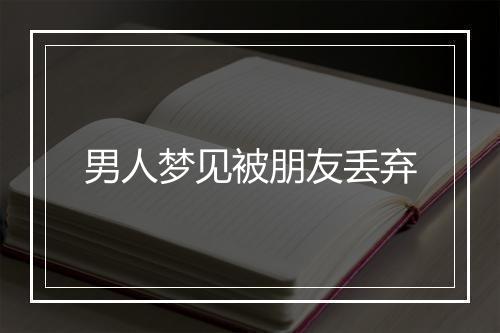 男人梦见被朋友丢弃