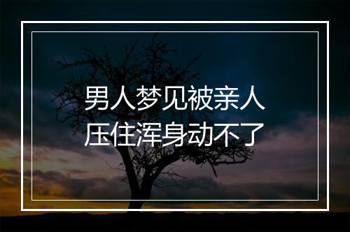 男人梦见被亲人压住浑身动不了