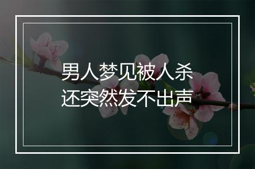 男人梦见被人杀还突然发不出声