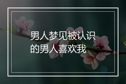 男人梦见被认识的男人喜欢我