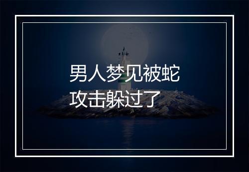 男人梦见被蛇攻击躲过了