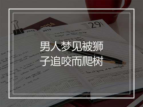 男人梦见被狮子追咬而爬树