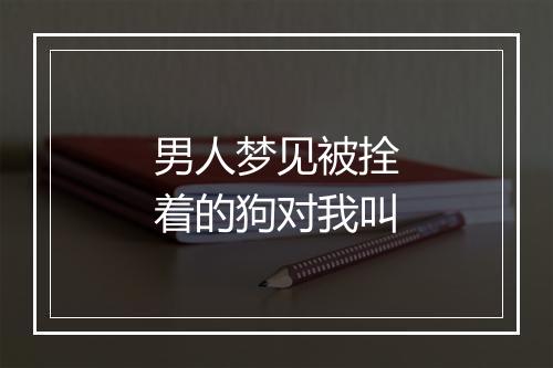 男人梦见被拴着的狗对我叫