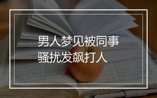 男人梦见被同事骚扰发飙打人