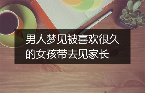 男人梦见被喜欢很久的女孩带去见家长