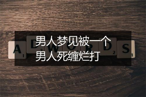 男人梦见被一个男人死缠烂打