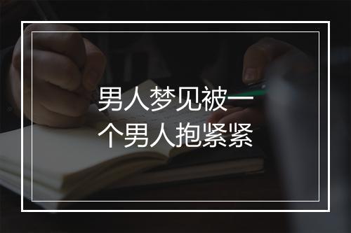 男人梦见被一个男人抱紧紧