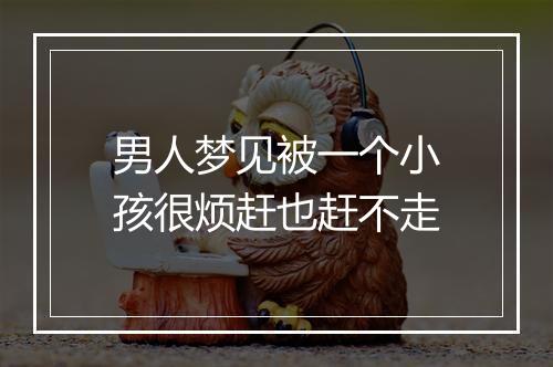 男人梦见被一个小孩很烦赶也赶不走