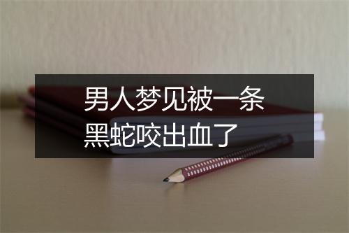 男人梦见被一条黑蛇咬出血了