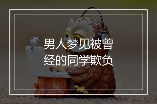 男人梦见被曾经的同学欺负